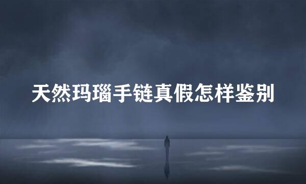 天然玛瑙手链真假怎样鉴别
