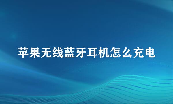 苹果无线蓝牙耳机怎么充电