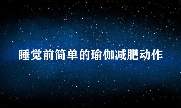 睡觉前简单的瑜伽减肥动作