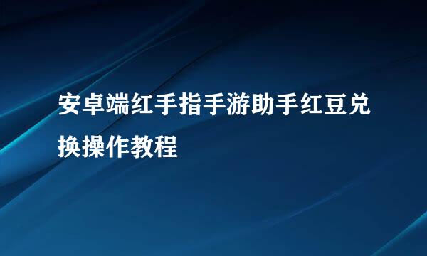 安卓端红手指手游助手红豆兑换操作教程