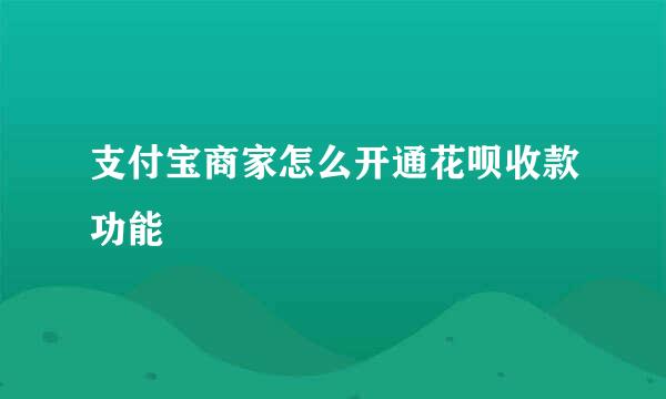 支付宝商家怎么开通花呗收款功能