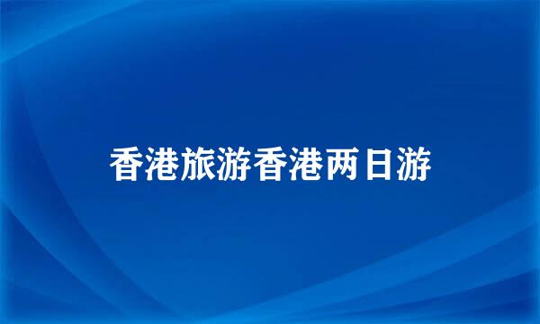 香港旅游香港两日游