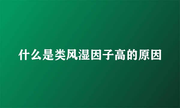 什么是类风湿因子高的原因
