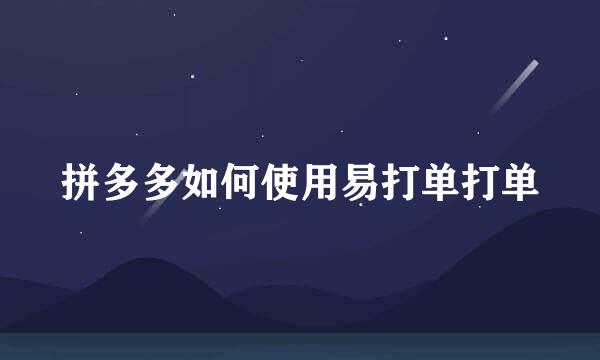 拼多多如何使用易打单打单