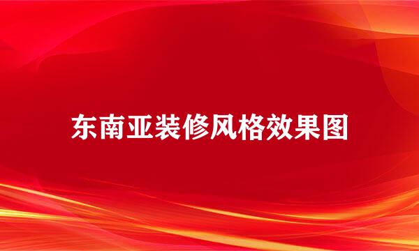 东南亚装修风格效果图