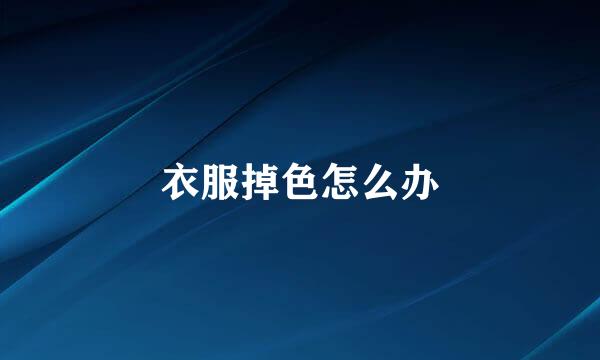 衣服掉色怎么办
