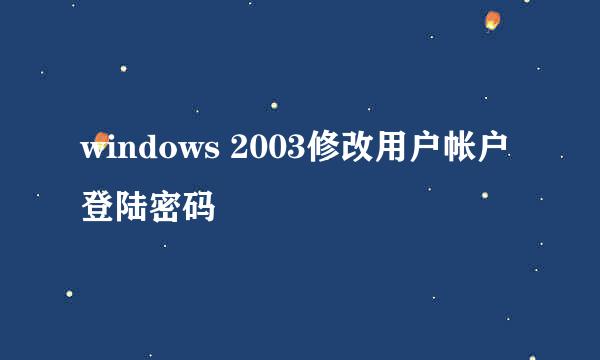 windows 2003修改用户帐户登陆密码
