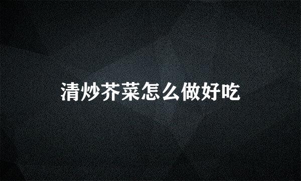 清炒芥菜怎么做好吃