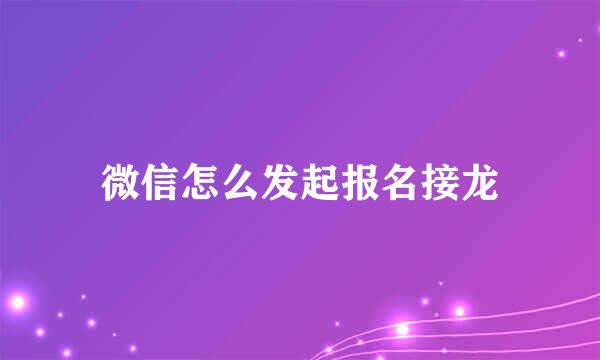 微信怎么发起报名接龙