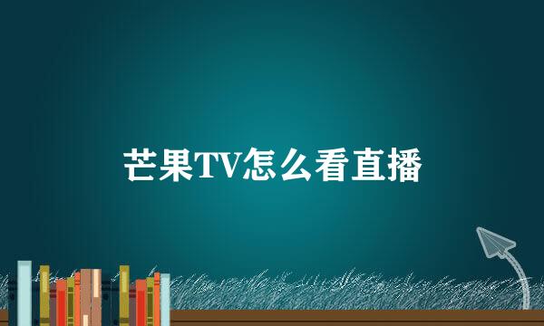 芒果TV怎么看直播