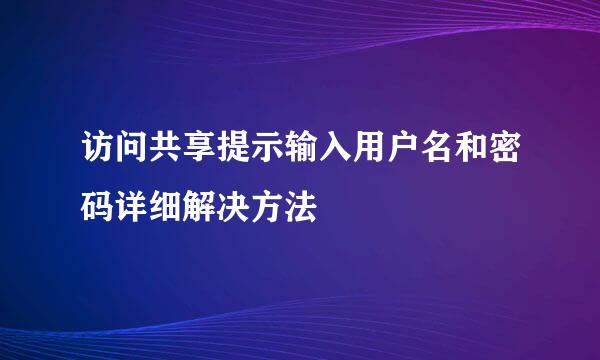 访问共享提示输入用户名和密码详细解决方法