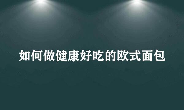 如何做健康好吃的欧式面包