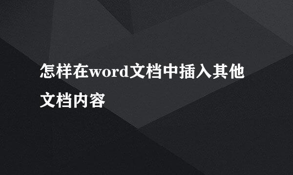 怎样在word文档中插入其他文档内容