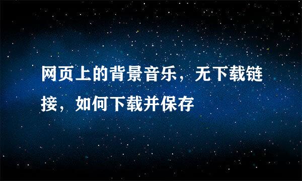 网页上的背景音乐，无下载链接，如何下载并保存