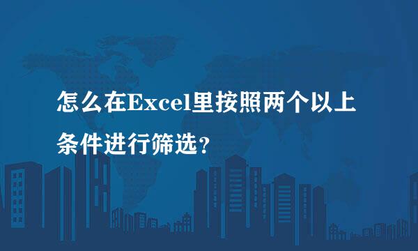 怎么在Excel里按照两个以上条件进行筛选?