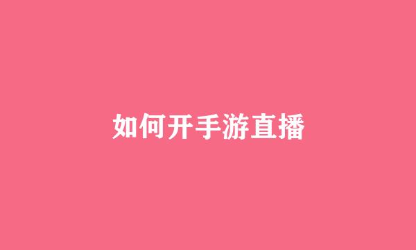 如何开手游直播