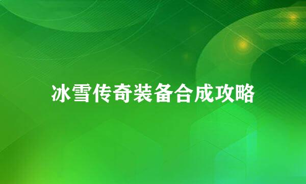 冰雪传奇装备合成攻略