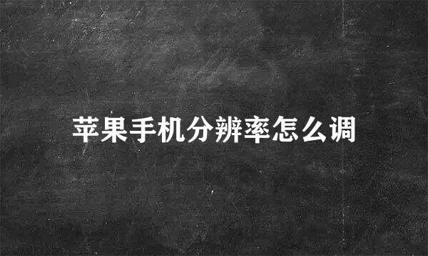 苹果手机分辨率怎么调