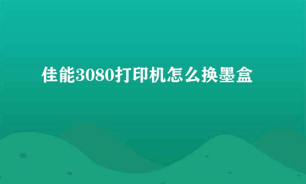 佳能3080打印机怎么换墨盒