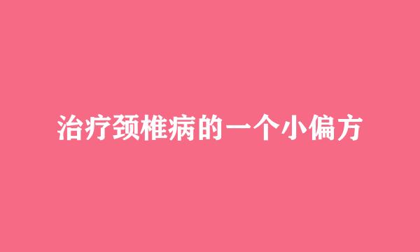 治疗颈椎病的一个小偏方