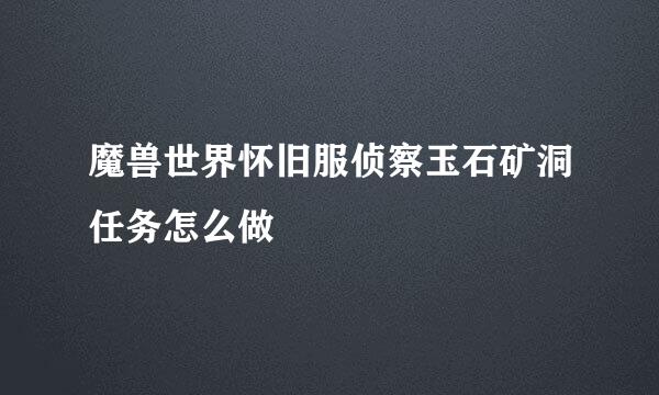 魔兽世界怀旧服侦察玉石矿洞任务怎么做