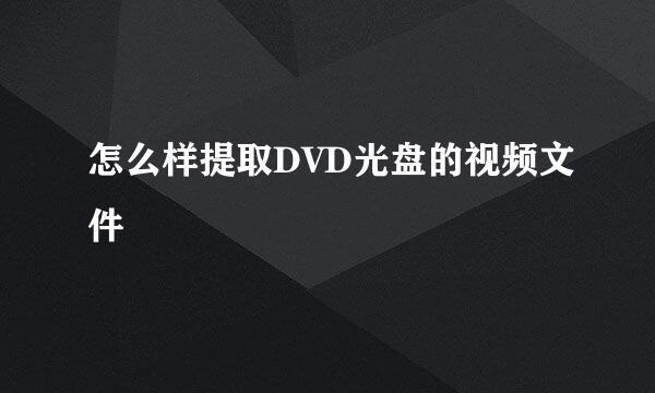 怎么样提取DVD光盘的视频文件