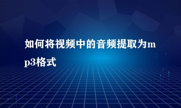 如何将视频中的音频提取为mp3格式