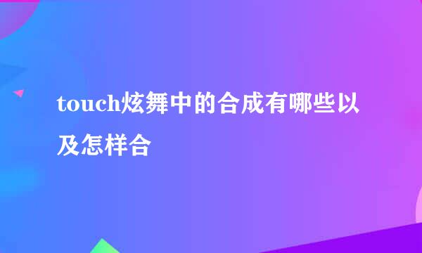 touch炫舞中的合成有哪些以及怎样合