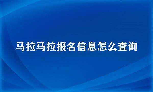 马拉马拉报名信息怎么查询
