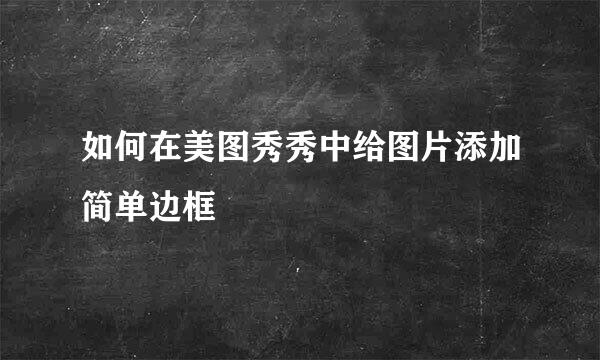 如何在美图秀秀中给图片添加简单边框
