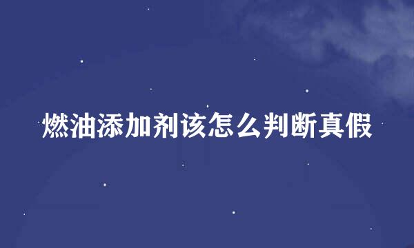 燃油添加剂该怎么判断真假