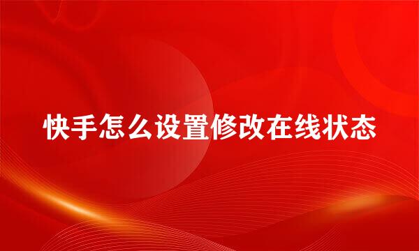快手怎么设置修改在线状态