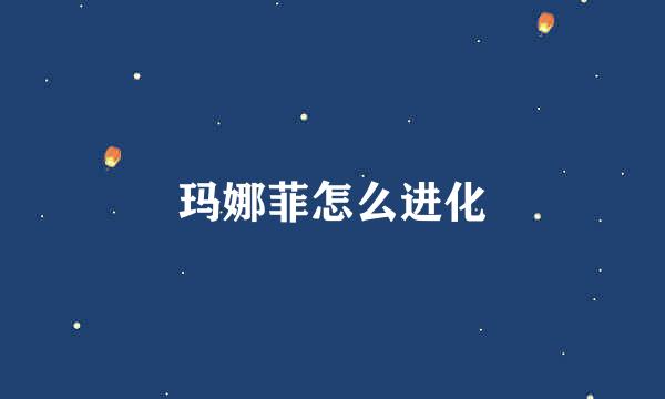 玛娜菲怎么进化