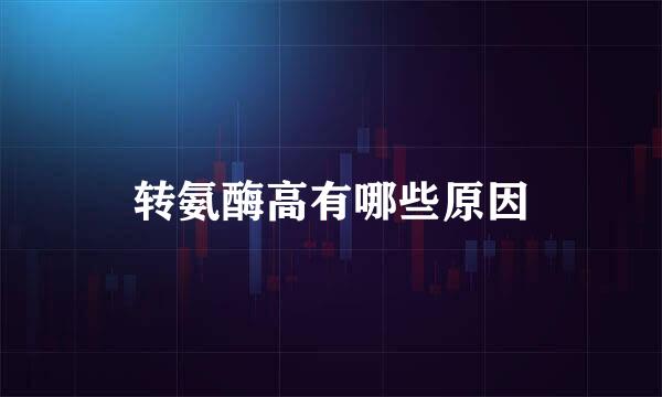 转氨酶高有哪些原因