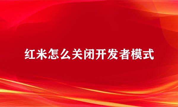 红米怎么关闭开发者模式