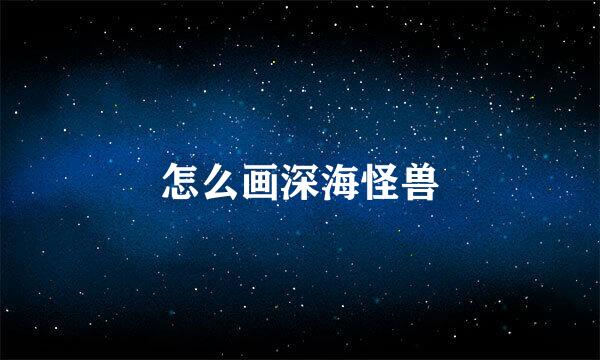 怎么画深海怪兽