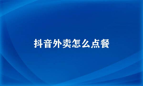 抖音外卖怎么点餐