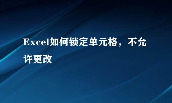 Excel如何锁定单元格,不允许更改