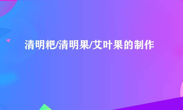 清明粑/清明果/艾叶果的制作