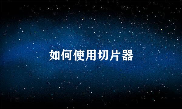 如何使用切片器