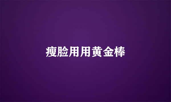 瘦脸用用黄金棒