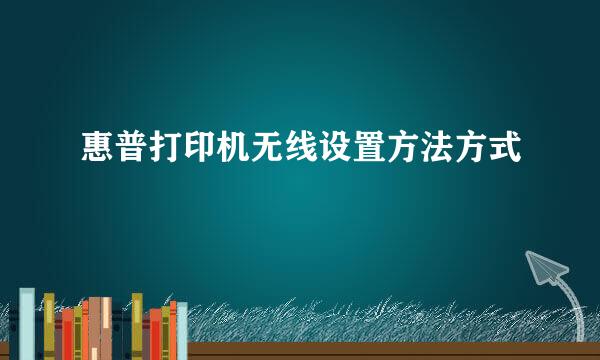 惠普打印机无线设置方法方式