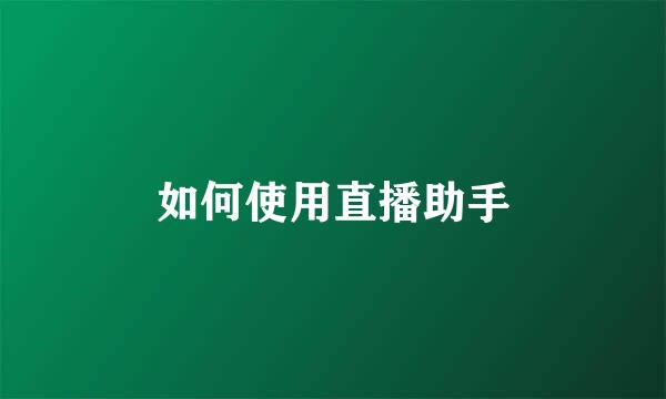 如何使用直播助手