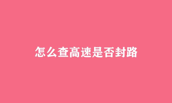 怎么查高速是否封路