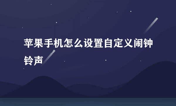 苹果手机怎么设置自定义闹钟铃声