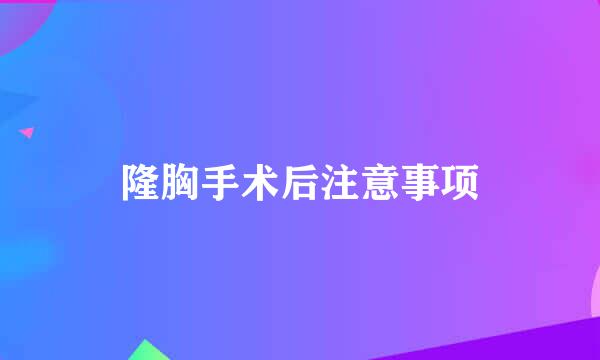 隆胸手术后注意事项
