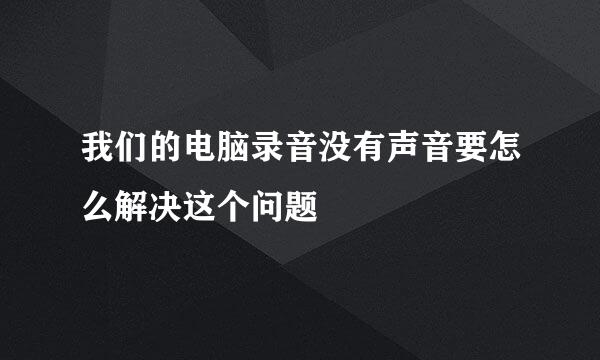 我们的电脑录音没有声音要怎么解决这个问题