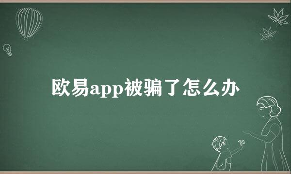 欧易app被骗了怎么办