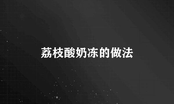 荔枝酸奶冻的做法