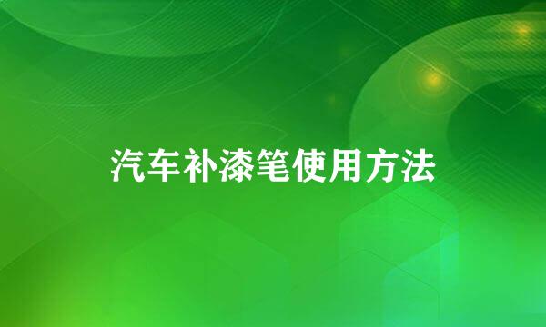 汽车补漆笔使用方法